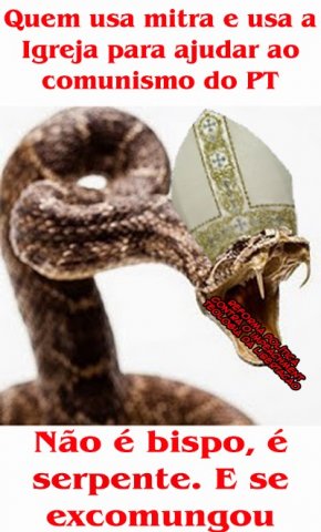 Quem usa a Igreja para ajudar o comunismo do PT, não é Bispo, é serpente. Já se excomungou